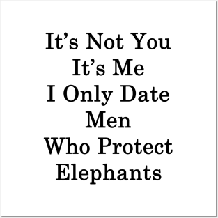 It's Not You It's Me I Only Date Men Who Protect Elephants Posters and Art